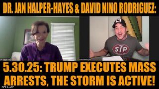Dr. Jan Halper-Hayes & David Nino Rodriguez: 5.30.25: Trump Executes Mass Arrests, The Storm Is Active! (Video) 